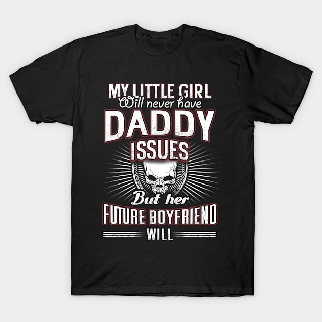 My Little Girl Will Never Have Daddy Issues T-Shirt by KittleAmandass